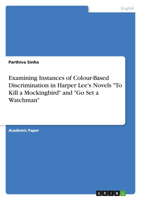 Examining Instances of Colour-Based Discrimination in Harper Lee's Novels "To Kill a Mockingbird" and "Go Set a Watchman" - Parthiva Sinha