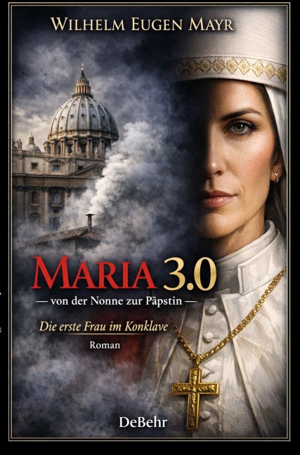 Maria 3.0 - Von der Nonne zur Päpstin - Roman - Wilhelm Eugen Mayr