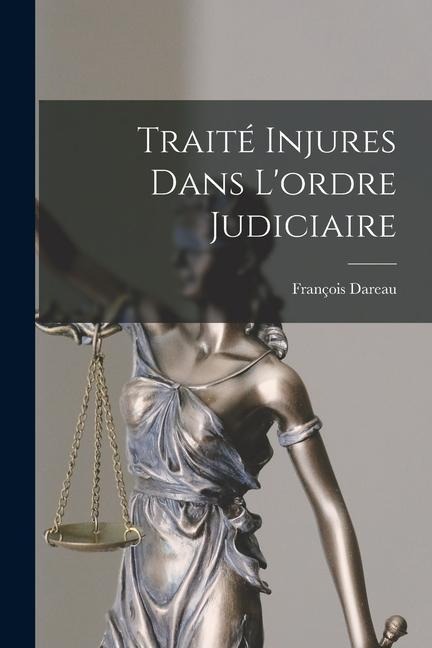 Traité Injures Dans L'ordre Judiciaire - François Dareau