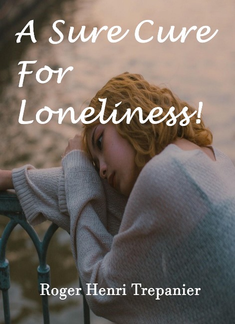 A Sure Cure For Loneliness! (The Practical Helps Library, #16) - Roger Henri Trepanier