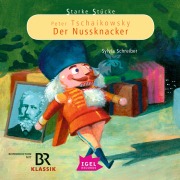 Starke Stücke. Peter Tschaikowsky. Der Nussknacker - Sylvia Schreiber