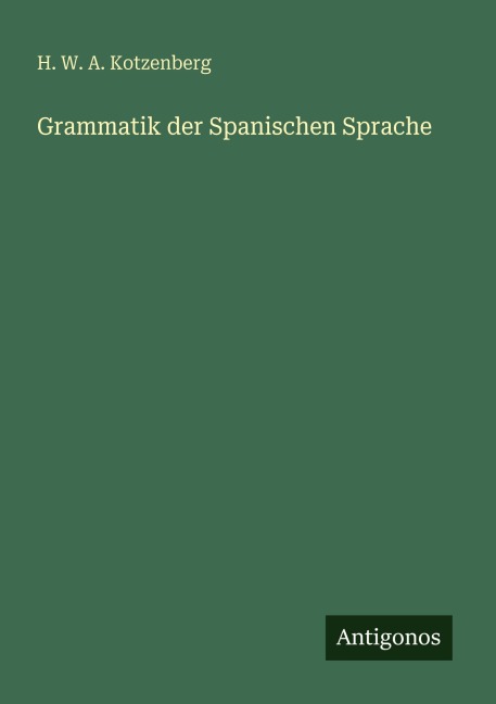 Grammatik der Spanischen Sprache - H. W. A. Kotzenberg