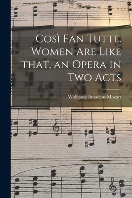 Così Fan Tutte. Women Are Like That, an Opera in Two Acts - Wolfgang Amadeus Mozart