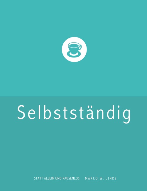 Erfolgreich selbstständig! Handbuch für Freelancer und Existenzgründer (Grafik Design, Webdesign, Fotografie, Text). - Marco W. Linke