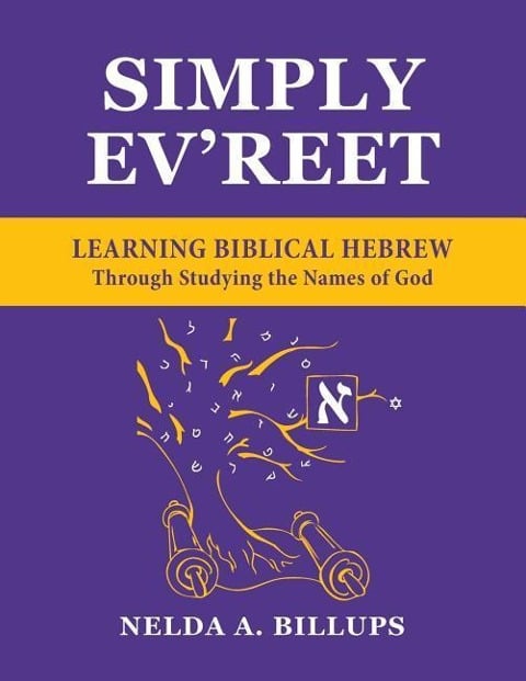 Simply Ev'reet Learning Biblical Hebrew Through Studying the Names of God - Nelda a. Billups M. Ed