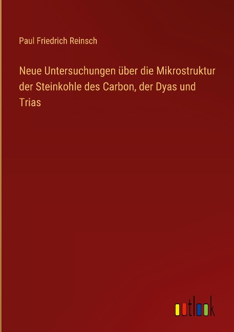 Neue Untersuchungen über die Mikrostruktur der Steinkohle des Carbon, der Dyas und Trias - Paul Friedrich Reinsch