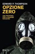 Cover-Bild zum Titel 'Opzione zero. Una proposta per il disarmo nucleare' von 'Edward P. Thompson'