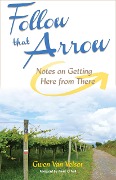Follow That Arrow: Notes on Getting Here From There - Gwen van Velsor