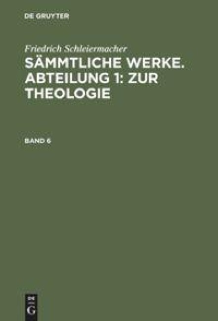 Friedrich Schleiermacher: Sämmtliche Werke. Abteilung 1: Zur Theologie. Band 6 - Friedrich Schleiermacher