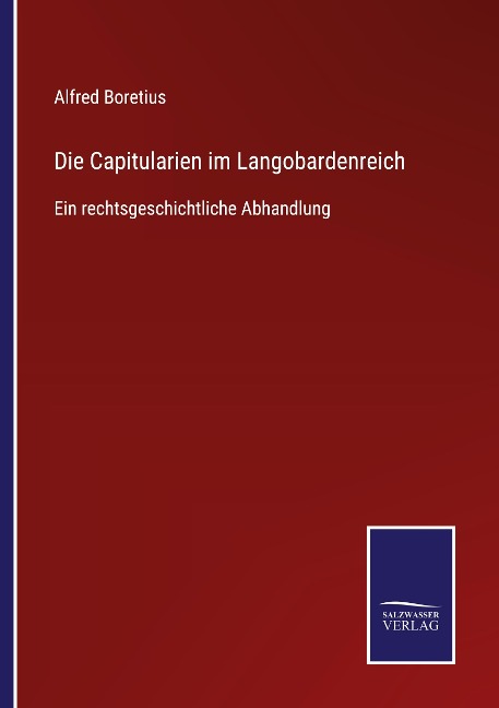 Die Capitularien im Langobardenreich - Alfred Boretius