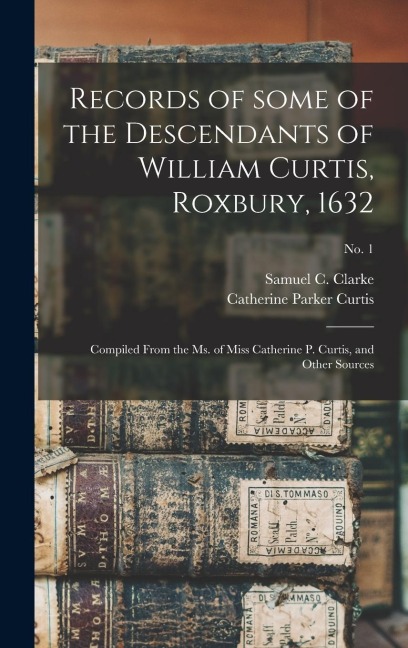 Records of Some of the Descendants of William Curtis, Roxbury, 1632 - 