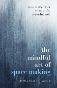 Cover-Bild zum Titel 'The Mindful Art of Space Making' von 'April Scott Tandy'
