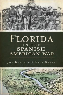 Florida in the Spanish American War - Joseph Knetsch, Nick Wynne