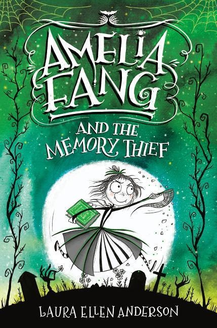 Amelia Fang and the Memory Thief - Laura Ellen Anderson