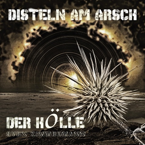 Disteln am Arsch der Hölle - Sven Zimmermann