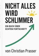 Cover-Bild zum Titel 'Nicht alles wird schlimmer' von 'Christian Prasser'