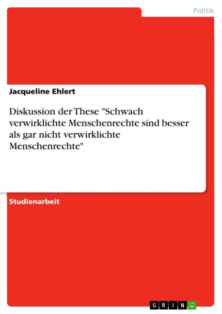 Diskussion der These "Schwach verwirklichte Menschenrechte sind besser als gar nicht verwirklichte Menschenrechte" - Jacqueline Ehlert