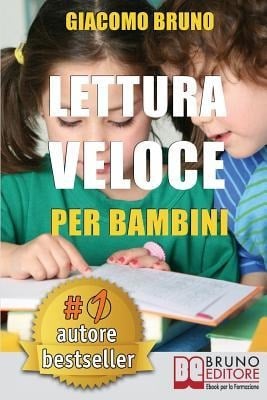 Lettura Veloce Per Bambini: Tecniche di Lettura e Apprendimento Rapido per Bambini da 0 a 12 Anni - Giacomo Bruno