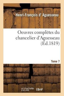 Oeuvres Complètes Du Chancelier Tome 7 - Henri-François D' Aguesseau