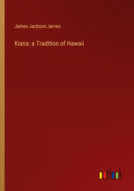Kiana: a Tradition of Hawaii - James Jackson Jarves