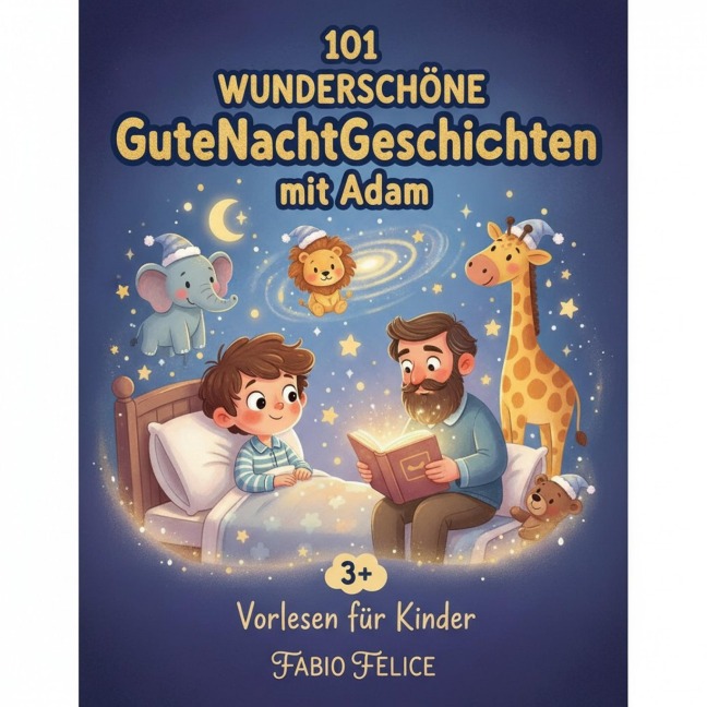 Adam & 101 Wunderschöne Kinder Gutenachtgeschichten mit Adam als Hauptfigur. - Fabio Felice