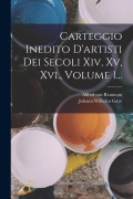 Cover-Bild zum Titel 'Carteggio Inedito D'artisti Dei Secoli Xiv, Xv, Xvi., Volume 1...' von 'Johann Wilhelm Gaye'