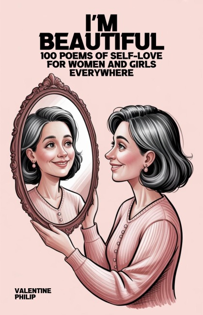I'm Beautiful: 100 Poems of Self-Love for Women and Girls Everywhere - Valentine Philip