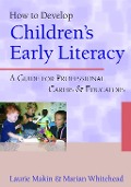 How to Develop Children's Early Literacy - Laurie Makin, Marian R Whitehead