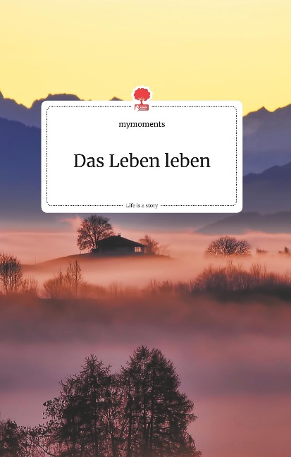 Das Leben leben. Life is a Story - story.one - Mymoments