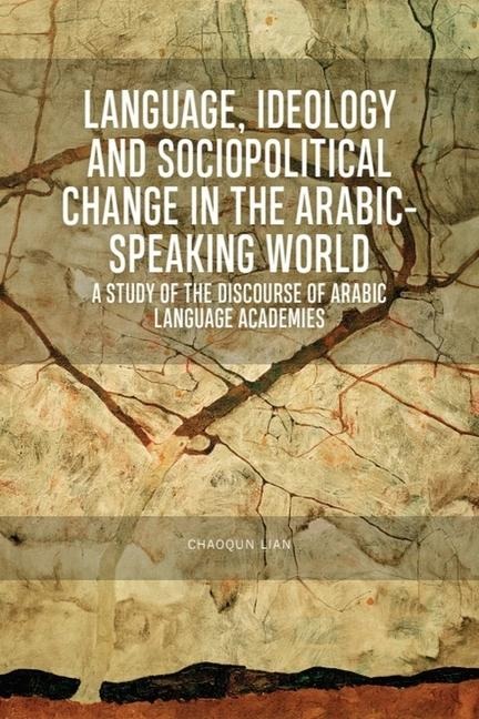 Language, Ideology and Sociopolitical Change in the Arabic-Speaking World - Chaoqun Lian