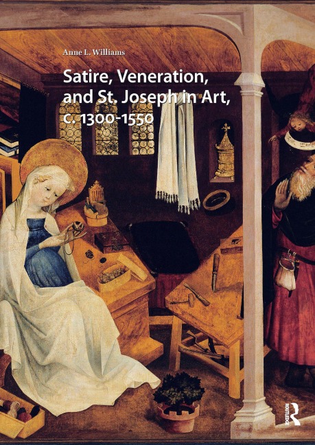 Satire, Veneration, and St. Joseph in Art, c. 1300-1550 - Anne Williams