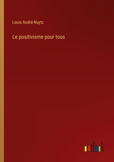 Le positivisme pour tous - Louis André-Nuytz