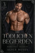 Cover-Bild zum Titel 'Die Tödlichen Begierden: Mafia Serie, 3 Bücher in 1! (Deutsch)' von 'Alice R.'