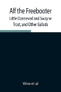 Cover-Bild zum Titel 'Alf the Freebooter, Little Danneved and Swayne Trost, and Other Ballads' von 'Wise Et Al'