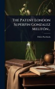 Cover-Bild zum Titel 'The Patent London Superfin Gonzalez MelitÃ3n...' von 'Pablo Parellada'