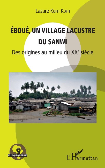 Eboué, un village lacustre du Sanwi - Koffi Koffi Lazare Koffi Koffi
