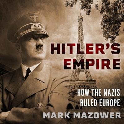 Hitler's Empire Lib/E: How the Nazis Ruled Europe - Mark Mazower