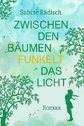 Cover-Bild zum Titel 'Zwischen den Bäumen funkelt das Licht' von 'Sabine Rädisch'