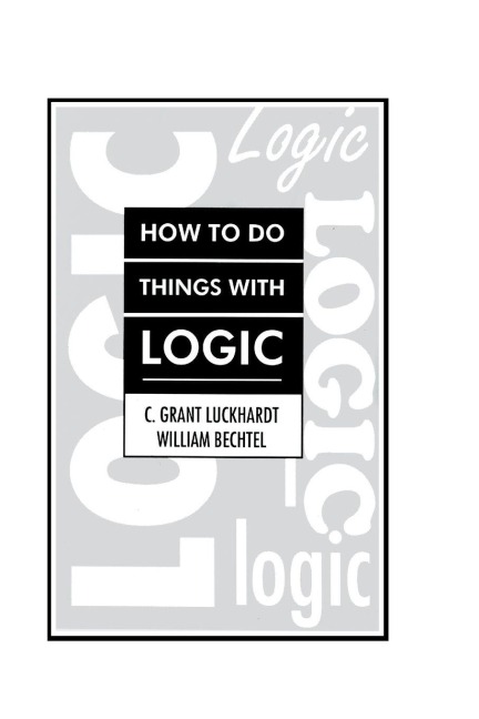 How To Do Things With Logic - C. Grant Luckhardt, Grant Luckhardt, William Bechtel