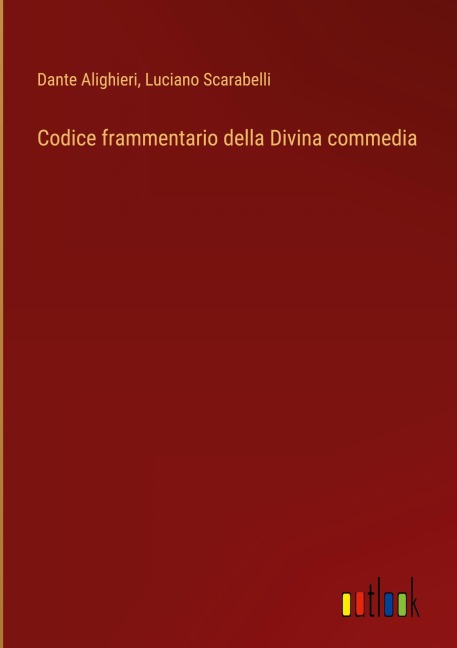 Codice frammentario della Divina commedia - Dante Alighieri, Luciano Scarabelli