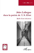 Cover-Bild zum Titel 'Jules Laforgue dans la poésie de T. S. Eliot' von 'Lahsen Benaziza'