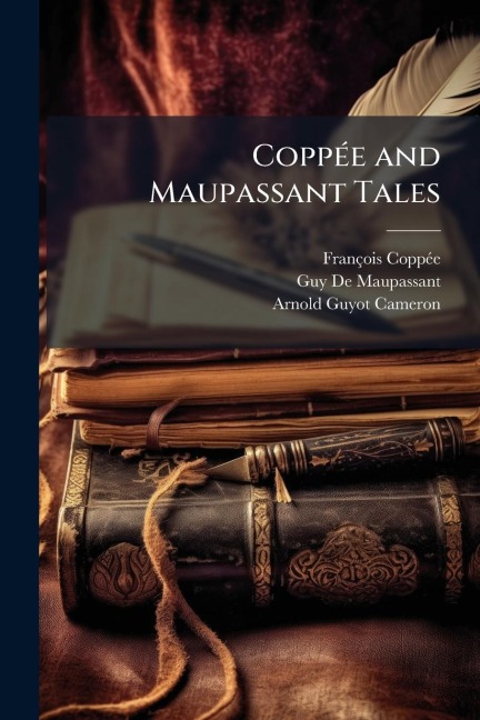 CoppÃ(c)e and Maupassant Tales - François Coppã(c)E, Guy de Maupassant, Arnold Guyot Cameron
