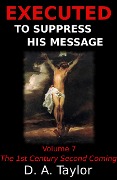 The 1st Century Second Coming (Executed to Suppress His Message, #7) - D. A. Taylor