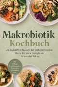 Cover-Bild zum Titel 'Makrobiotik Kochbuch: Die leckersten Rezepte der makrobiotischen Küche für mehr Energie und Balance im Alltag - inkl. 30-Tage-Ernährungsplan, Fermenten, Getränken uvm.' von 'Lorina Kassmann'