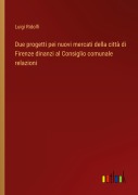 Cover-Bild zum Titel 'Due progetti pei nuovi mercati della città di Firenze dinanzi al Consiglio comunale relazioni' von 'Luigi Ridolfi'