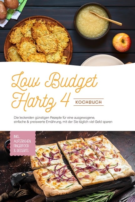 Low Budget Hartz 4 Kochbuch: Die leckersten günstigen Rezepte für eine ausgewogene, einfache & preiswerte Ernährung, mit der Sie täglich viel Geld sparen - inkl. Aufstrichen, Fingerfood & Desserts - Elisa Korporal