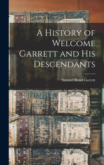 A History of Welcome Garrett and His Descendants - Samuel Bond Garrett