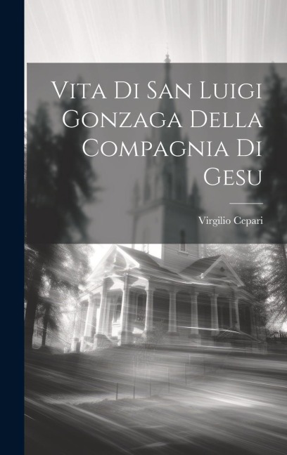 Vita Di San Luigi Gonzaga Della Compagnia Di Gesu - Virgilio Cepari ((S I ))