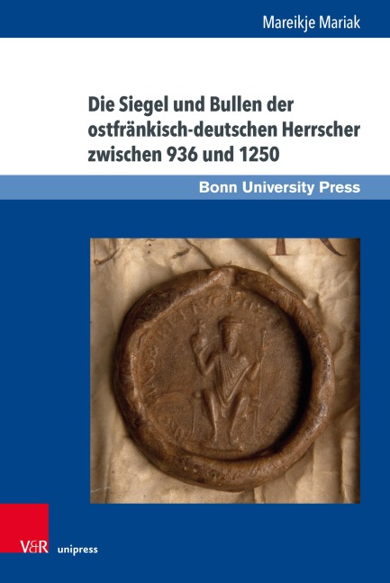 Die Siegel und Bullen der ostfränkisch-deutschen Herrscher zwischen 936 und 1250 - Mareikje Mariak