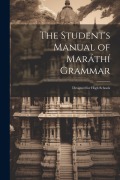 Cover-Bild zum Titel 'The Student's Manual of Maráthí Grammar: Designed for High Schools' von 'Anonymous'